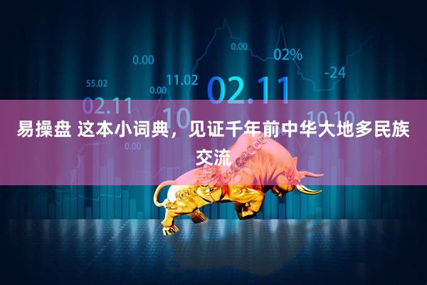 易操盘 这本小词典，见证千年前中华大地多民族交流